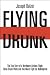 Flying Drunk: The True Story of a Northwest Airlines Flight, Three Drunk Pilots, and One Man's Fight for Redemption