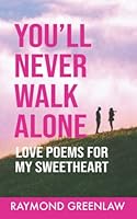 You'll Never Walk Alone: Love Poems for My Sweetheart 1947467077 Book Cover