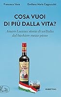 Cosa vuoi di più dalla vita? Amaro Lucano: storia di un'Italia dal bicchiere mezzo pieno 884986339X Book Cover