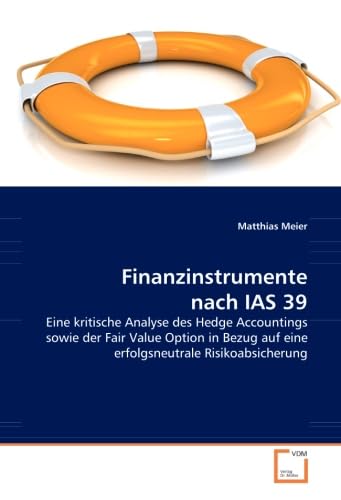 Finanzinstrumente nach IAS 39: Eine kritische Analyse des Hedge Accountings sowie der Fair Value Option in Bezug auf eine erfolgsneutrale