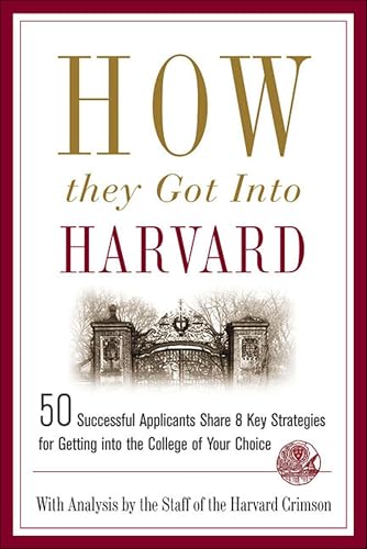 How They Got into Harvard: 50 Successful Applicants Share 8 Key Strategies for Getting into the College of Your Choice