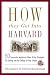 How They Got into Harvard: 50 Successful Applicants Share 8 Key Strategies for Getting into the College of Your Choice
