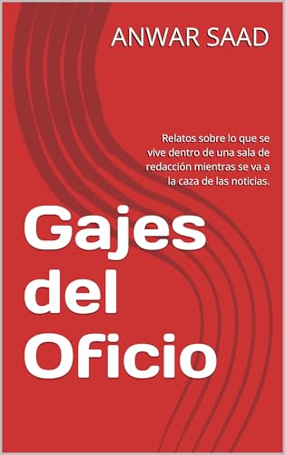 Gajes del Oficio: Relatos sobre lo que se vive dentro de una sala de redacción mientras se va a la caza de las noticias. (Spanish Edition)