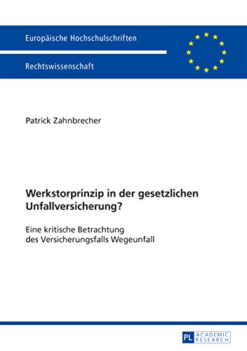 Werkstorprinzip in der gesetzlichen Unfallversicherung?: Eine kritische Betrachtung des Versicherungsfalls Wegeunfall (Europaeische Hochschulschriften Recht 5677)