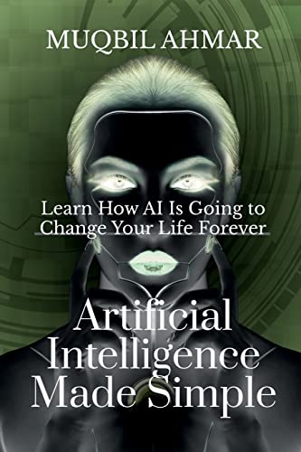 Artificial Intelligence Made Simple : Learn How AI Is Going to Ch...
