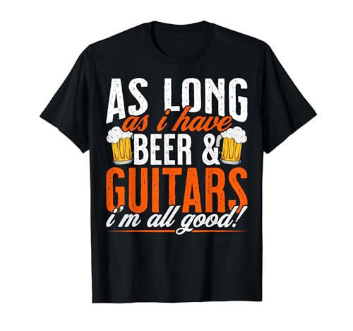 As Long as I Have Beer and Guitars - Funny Guitar Lover Camiseta