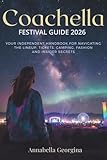 Coachella Festival Guide 2026: Your Independent Handbook for Navigating the Lineup, Tickets, Camping, Fashion and Insider Secrets