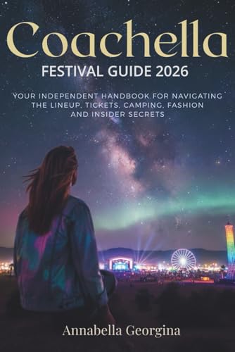 Coachella Festival Guide 2026: Your Independent Handbook for Navigating the Lineup, Tickets, Camping, Fashion and Insider Secrets