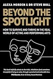 Beyond the Spotlight: : How to Survive and Thrive in the Real World of Acting and Performing Arts