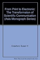From Print to Electronic: The Transformation of Scientific Communication (Asis Monograph Series) 1573870307 Book Cover