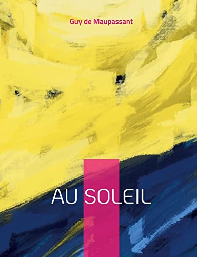 Au soleil: Suivi de Sur l'eau, et La vie errante (French Edition)