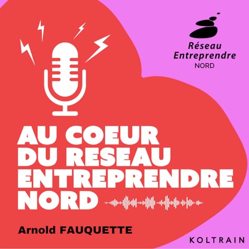 Episode 4 : Arnold Fauquette, Pr&eacute;sident de R&eacute;seau Entreprendre Nord