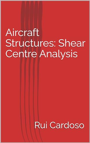Aircraft Structures: Shear Centre Analysis (Aircraft Structural Analysis)
