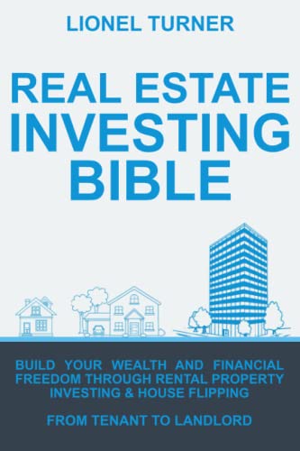 Real Estate Investing Bible: Build Your Wealth and Financial Freedom Through Rental Property Investing & House Flipping…
