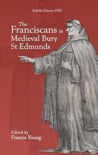 Image of The Franciscans in Medieval Bury St Edmunds: 22 (Suffolk Charters)