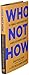 Who Not How: The Formula to Achieve Bigger Goals Through Accelerating Teamwork