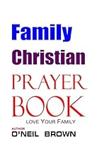 Family Christian Prayer Book: Love Your Family 1503073580 Book Cover