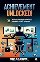 Achievement Unlocked: Winning Strategies for Product Managers in Tech and Gaming 9363383202 Book Cover