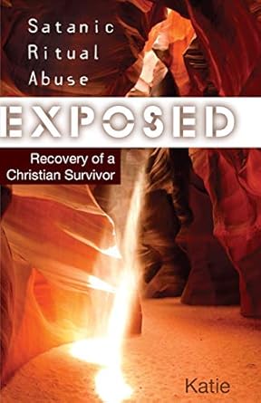 Satanic Ritual Abuse Exposed: Recovery of a Christian Survivor