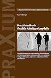 Praxishandbuch flexible Arbeitszeitmodelle: Methoden, Konzepte und Vorgehensweisen für die Einführung und Optimierung flexibler Arbeitszeitmodelle - mit ... und arbeitsrechtlichen Informationen.