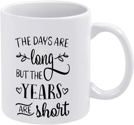 The Days Are Long But The Years Are Short Coffee Mug Funny Novelty Ceramics Tea Cup 11 oz