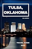 TULSA, OKLAHOMA TRAVEL GUIDE 2024: An Insider's Guide To The Land Of Richness And Diversity B0CWRXZS4Y Book Cover