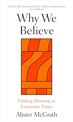 Why We Believe: Finding Meaning in Uncertain Times