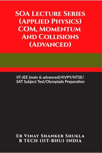 SOA Lecture Series (Applied Physics) COM, Momentum And Collisions (Advanced): IIT-JEE (main & advanced)/KVPY/NTSE/SAT Subject Te