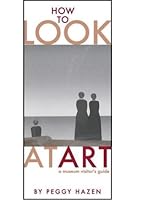 How to Look at Art, A Museum Visitor's Guide 159971857X Book Cover