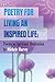 Poetry for Living an Inspired Life: Poems as Spiritual Meditation