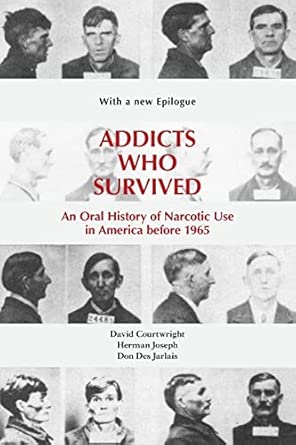 Addicts Who Survived: An Oral History of Narcotic Use in America Before 1965 First Edition, First ed. Edition book cover