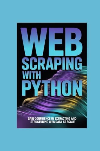 WEB SCRAPING WITH PYTHON: gain confidence in extracting and structuring ...