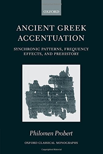 Ancient Greek Accentuation: Synchronic Patterns, Frequency Effects, and Prehistory (Oxford Classical Monographs)