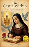 The Castle Within: St. Teresa of Avila's Journey from Dreams to Sainthood with 100+ Fun Facts and Trivia: Biography of St. Teresa of Avila