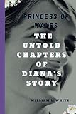  PRINCESS OF WALES: The untold chapters of Diana\'s Story