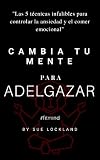  Cambia tu mente para adelgazar: Las 5 técnicas infalibles para controlar la ansiedad y el comer emocional