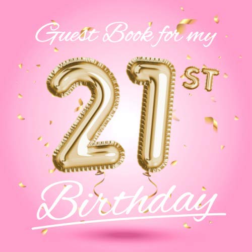 Guest Book for my 21st Birthday: Pink 21st Birthday Decorations, Birthday Gifts for women - 21 Years Party - Gold Balloons Edition - Keepsake Memory & ... pages for Messages and Photos of Guests