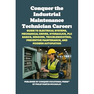 Conquer the Industrial Maintenance Technician Career: Guide to Electrical Systems, Mechanical Drives, Hydraulics, PLC Basics,
