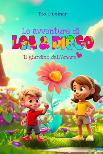 Le Avventure di Lea e Diego - Il Giardino dell'Amore: Libro illustrato per bambini, con storia in rima per insegnare l'importanza dell'amore, della pazienza e della cura (Italian Edition)