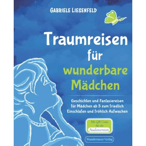 Traumreisen für wunderbare Mädchen Geschichten und Fantasiereisen für Mädchen ab 5 zum friedlich Einschlafen und fröhlich Aufwachen