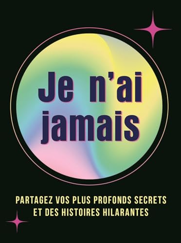 Je n'ai jamais: Partagez Vos Plus Profonds Secrets et des Histoires hilarantes