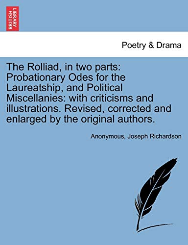 The Rolliad, in two parts: Probationary Odes for the Laureatship, and Political Miscellanies: with criticisms and illustrations. Revised, corrected and enlarged by the original authors.