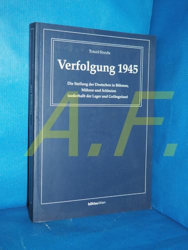 Verfolgung 1945: Die Stellung der Deutschen in Böhmen, Mähren und Schlesien (außerhalb der Lager und Gefängnisse). Übertragung ins Deutsche von Otfrid ... Instituts für den Donauraum und Mitteleuropa)