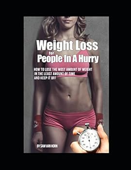 Weight loss for people in a hurry: How to lose the most amount of weight, in the least amount of time, and keep it off.