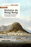 Histoire de Hong Kong: De la perle de l'Orient à l'emprise chinoise - François Bougon 