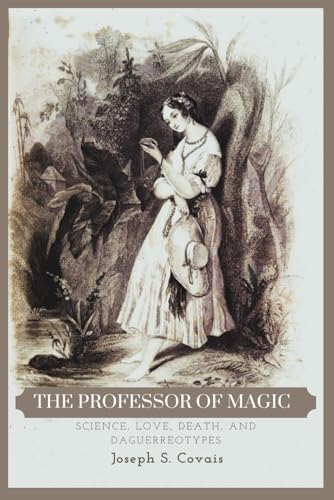 The Professor of Magic: Science, Love, Death, and Daguerreotypes