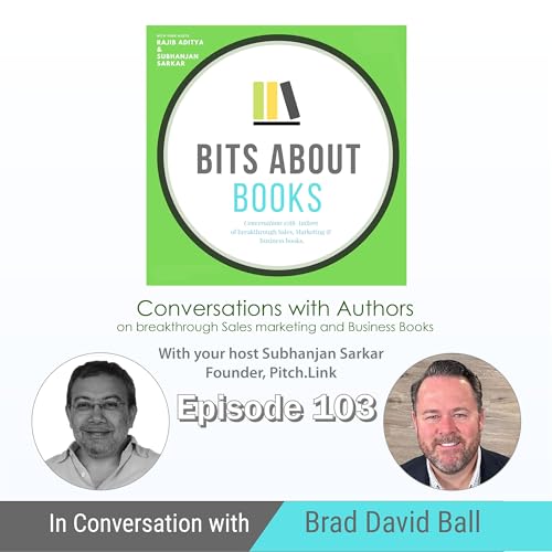 Bizcast: Brad David Ball on his book, &ldquo;The Algebra of Sales and Persuasion&rdquo;, in conversation with Subhanjan Sarkar