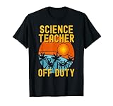 Science Teacher Off Duty Tshirt Last Day Of School 2021 Men Women T-Shirt