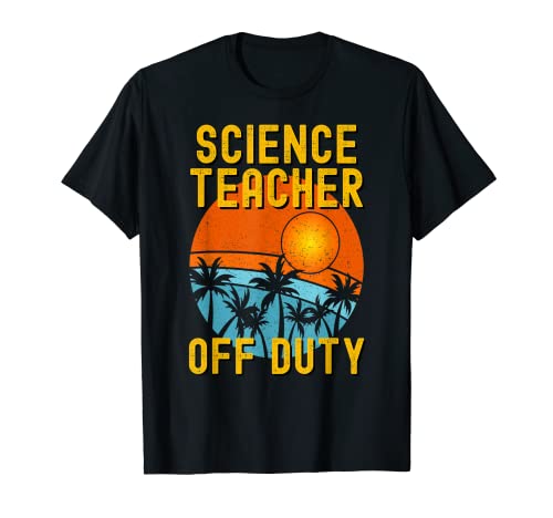 Science Teacher Off Duty Tshirt Last Day Of School 2021 Men Women T-Shirt