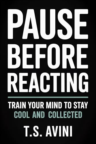 Pause Before Reacting: Train Your Mind to Stay Cool and